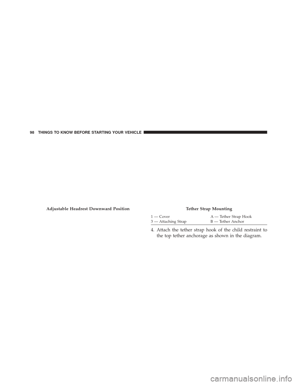 CHRYSLER 300 SRT 2014 2.G Owners Manual 1 — CoverA — Tether Strap Hook
3 — Attaching Strap B — Tether Anchor
4. Attach the tether strap hook of the child restraint to
the top tether anchorage as shown in the diagram.
Adjustable Head