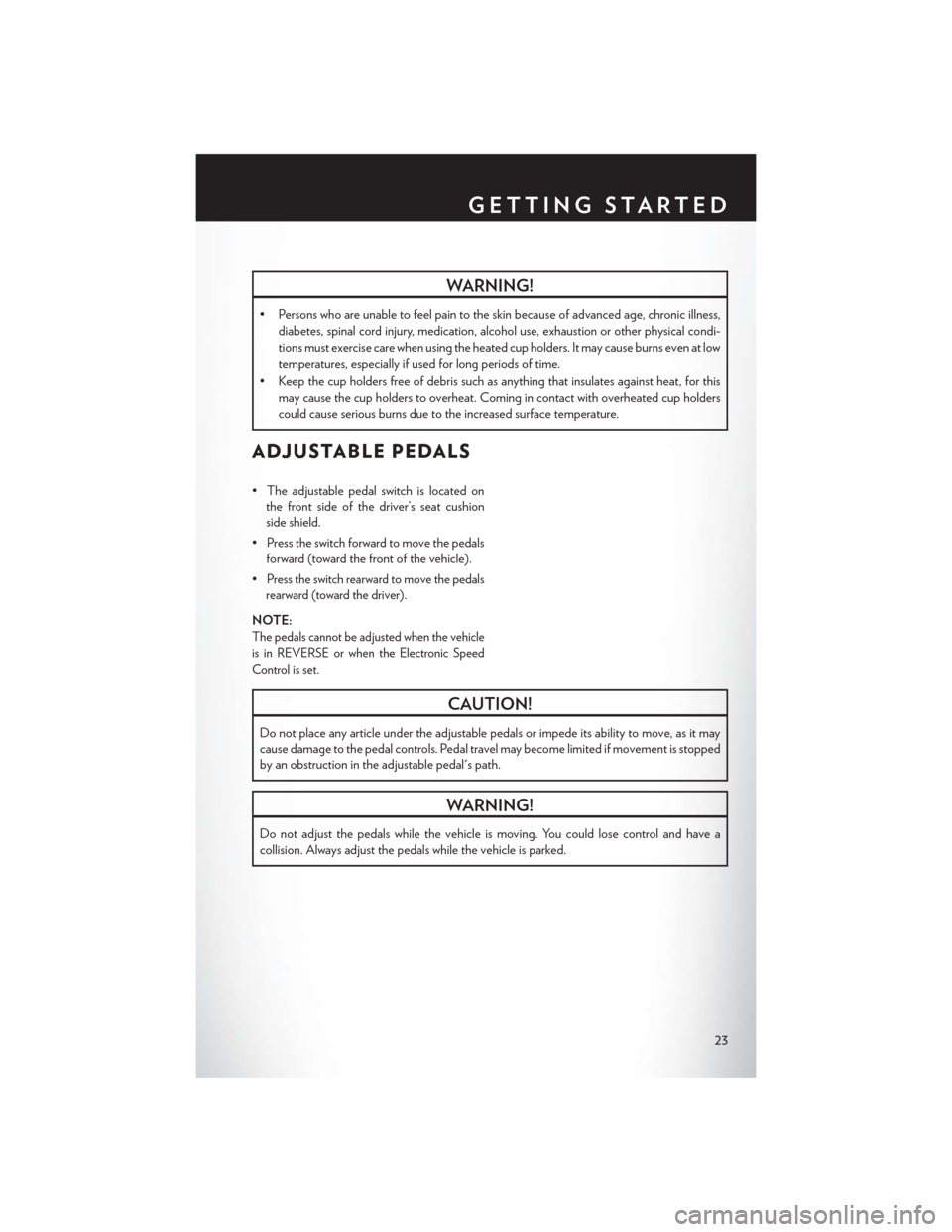 CHRYSLER 300 SRT 2014 2.G User Guide WARNING!
• Persons who are unable to feel pain to the skin because of advanced age, chronic illness,diabetes, spinal cord injury, medication, alcohol use, exhaustion or other physical condi-
tions m CHRYSLER 300 SRT 2014 2.G User Guide WARNING!
• Persons who are unable to feel pain to the skin because of advanced age, chronic illness,diabetes, spinal cord injury, medication, alcohol use, exhaustion or other physical condi-
tions m