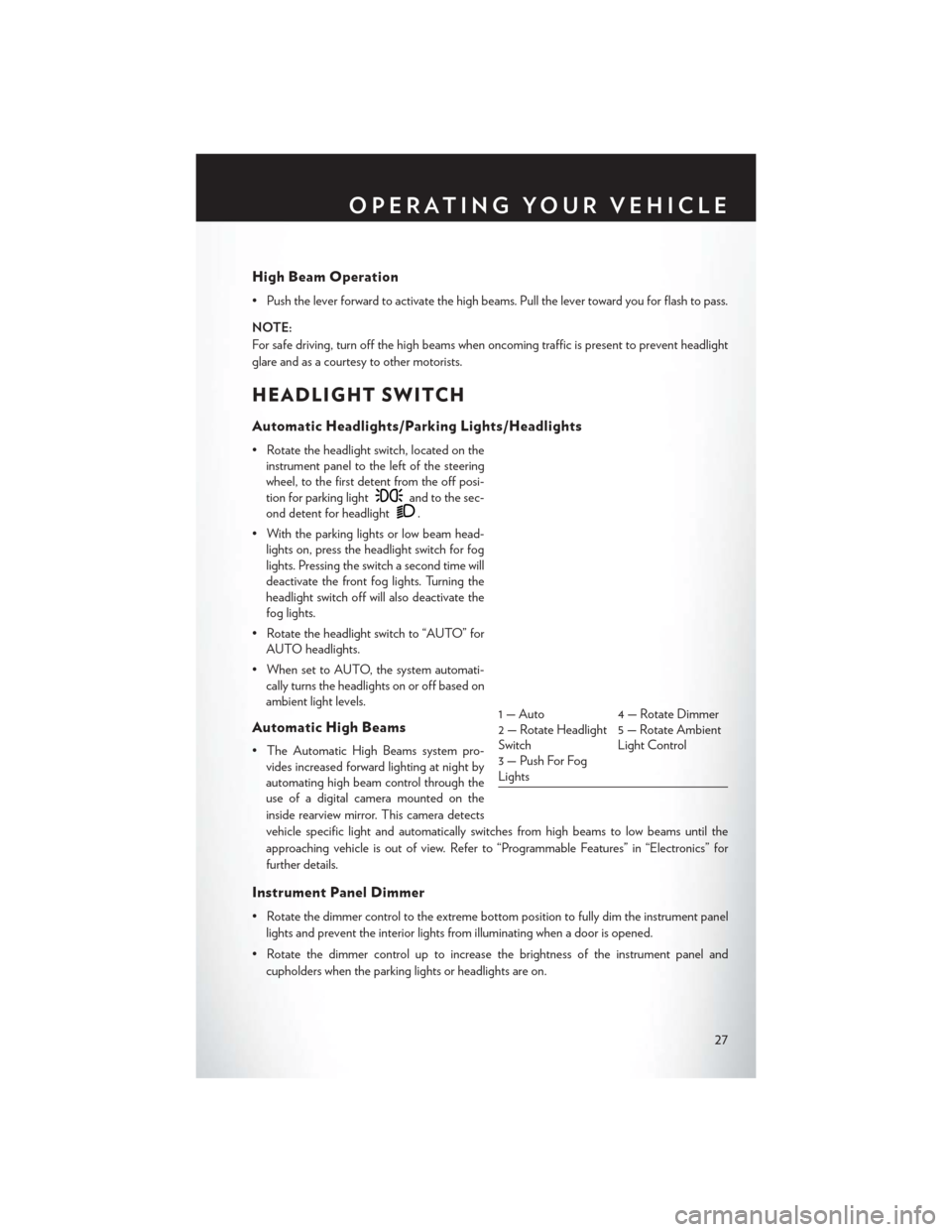 CHRYSLER 300 SRT 2014 2.G User Guide High Beam Operation
• Push the lever forward to activate the high beams. Pull the lever toward you for flash to pass.
NOTE:
For safe driving, turn off the high beams when oncoming traffic is present CHRYSLER 300 SRT 2014 2.G User Guide High Beam Operation
• Push the lever forward to activate the high beams. Pull the lever toward you for flash to pass.
NOTE:
For safe driving, turn off the high beams when oncoming traffic is present