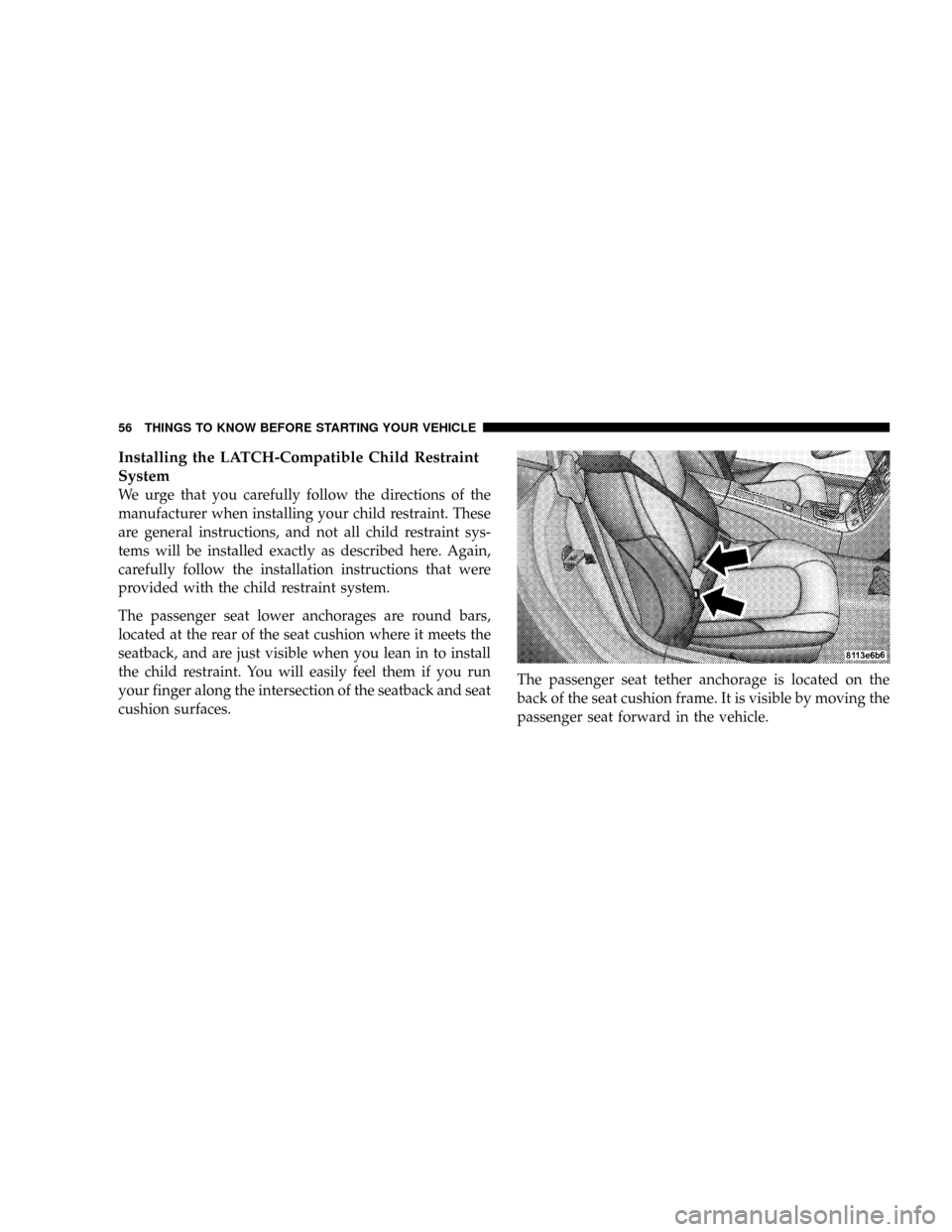 CHRYSLER CROSSFIRE 2008 1.G Owners Manual Installing the LATCH-Compatible Child Restraint
System
We urge that you carefully follow the directions of the
manufacturer when installing your child restraint. These
are general instructions, and no