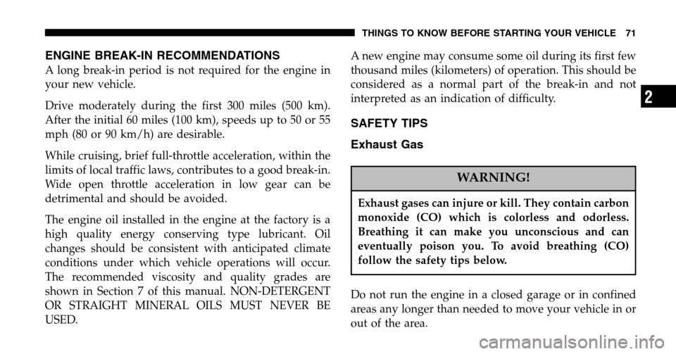 CHRYSLER PACIFICA 2006 1.G Owners Manual ENGINE BREAK-IN RECOMMENDATIONS
A long break-in period is not required for the engine in 
your new vehicle. 
Drive moderately during the first 300 miles (500 km). 
After the initial 60 miles (100 km),