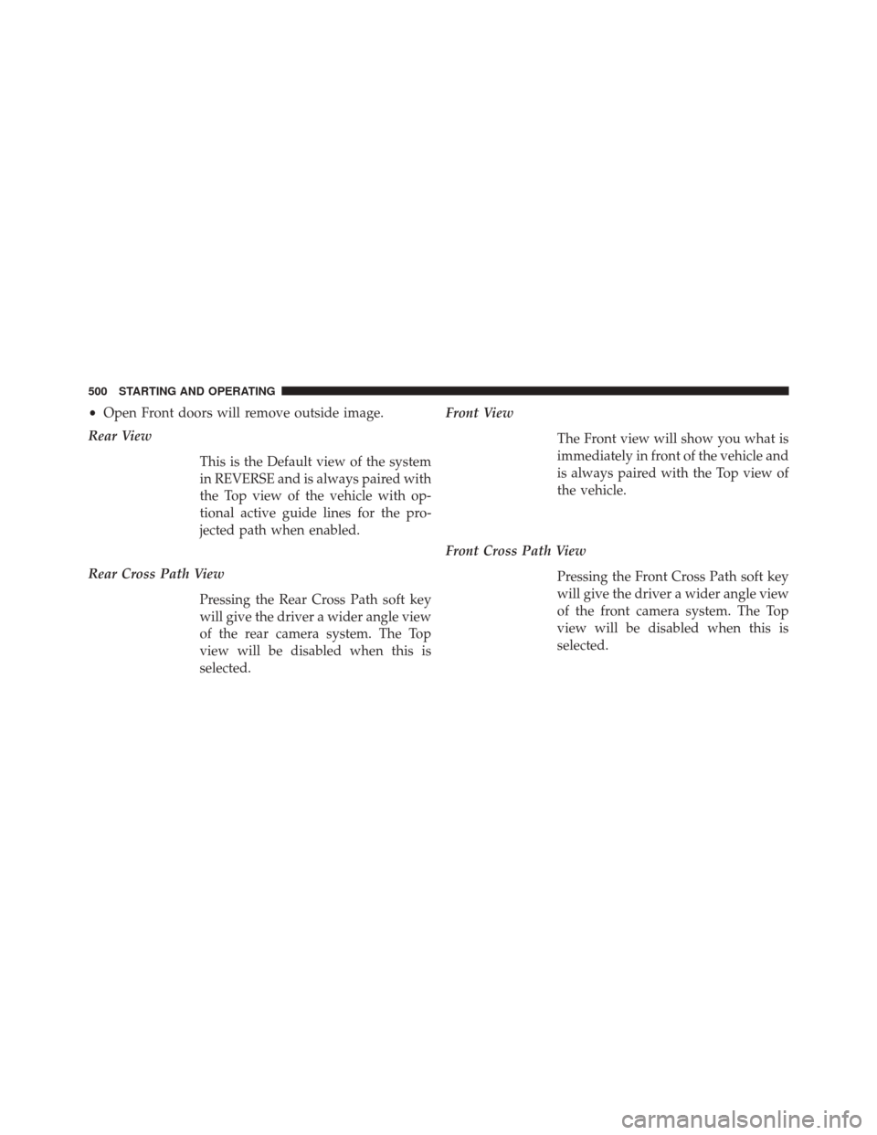 CHRYSLER PACIFICA 2017 2.G Owners Manual •Open Front doors will remove outside image.
Rear View
This is the Default view of the system
in REVERSE and is always paired with
the Top view of the vehicle with op-
tional active guide lines for 