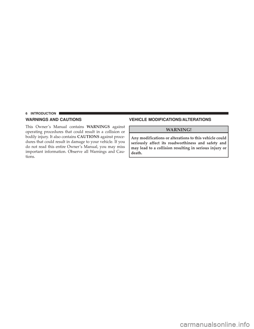 CHRYSLER PACIFICA 2017 2.G Owners Manual WARNINGS AND CAUTIONS
This Owner ’s Manual containsWARNINGSagainst
operating procedures that could result in a collision or
bodily injury. It also contains CAUTIONSagainst proce-
dures that could re