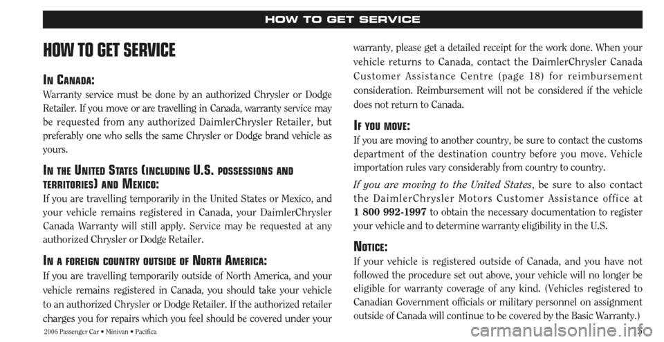 CHRYSLER PACIFICA 2006 1.G Warranty Booklet 152006 Passenger Car • Minivan • Pacifica
HOW TO GET SERVICE
HOW TO GET SERVICE
INCANADA:
Warranty service must be done by an authorized Chrysler or Dodge
Retailer. If you move or are travelling i CHRYSLER PACIFICA 2006 1.G Warranty Booklet 152006 Passenger Car • Minivan • Pacifica
HOW TO GET SERVICE
HOW TO GET SERVICE
INCANADA:
Warranty service must be done by an authorized Chrysler or Dodge
Retailer. If you move or are travelling i