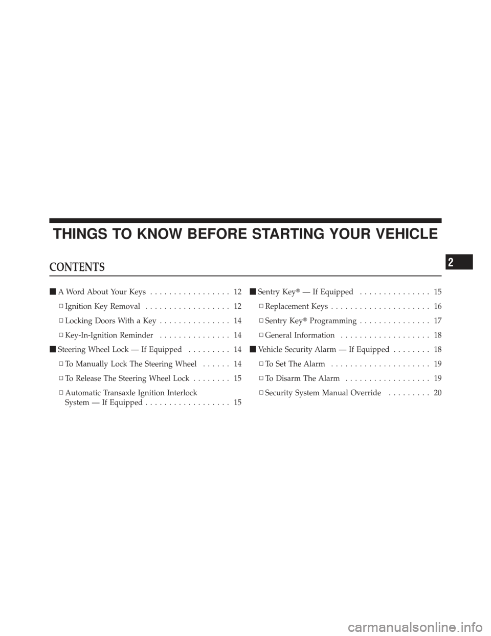 CHRYSLER PT CRUISER 2009 1.G Owners Manual THINGS TO KNOW BEFORE STARTING YOUR VEHICLE
CONTENTS
A Word About Your Keys ................. 12
▫ Ignition Key Removal .................. 12
▫ Locking Doors With a Key ............... 14
▫ Key