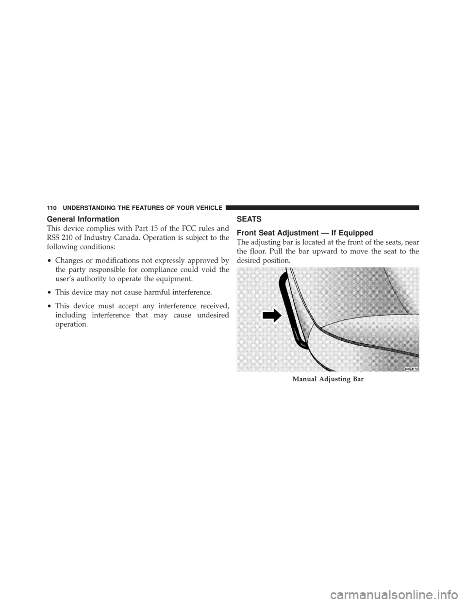 CHRYSLER PT CRUISER 2009 1.G Owners Manual General Information
This device complies with Part 15 of the FCC rules and
RSS 210 of Industry Canada. Operation is subject to the
following conditions:
•Changes or modifications not expressly appro