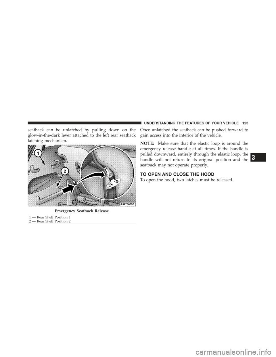 CHRYSLER PT CRUISER 2009 1.G Owners Manual seatback can be unlatched by pulling down on the
glow-in-the-dark lever attached to the left rear seatback
latching mechanism.Once unlatched the seatback can be pushed forward to
gain access into the 