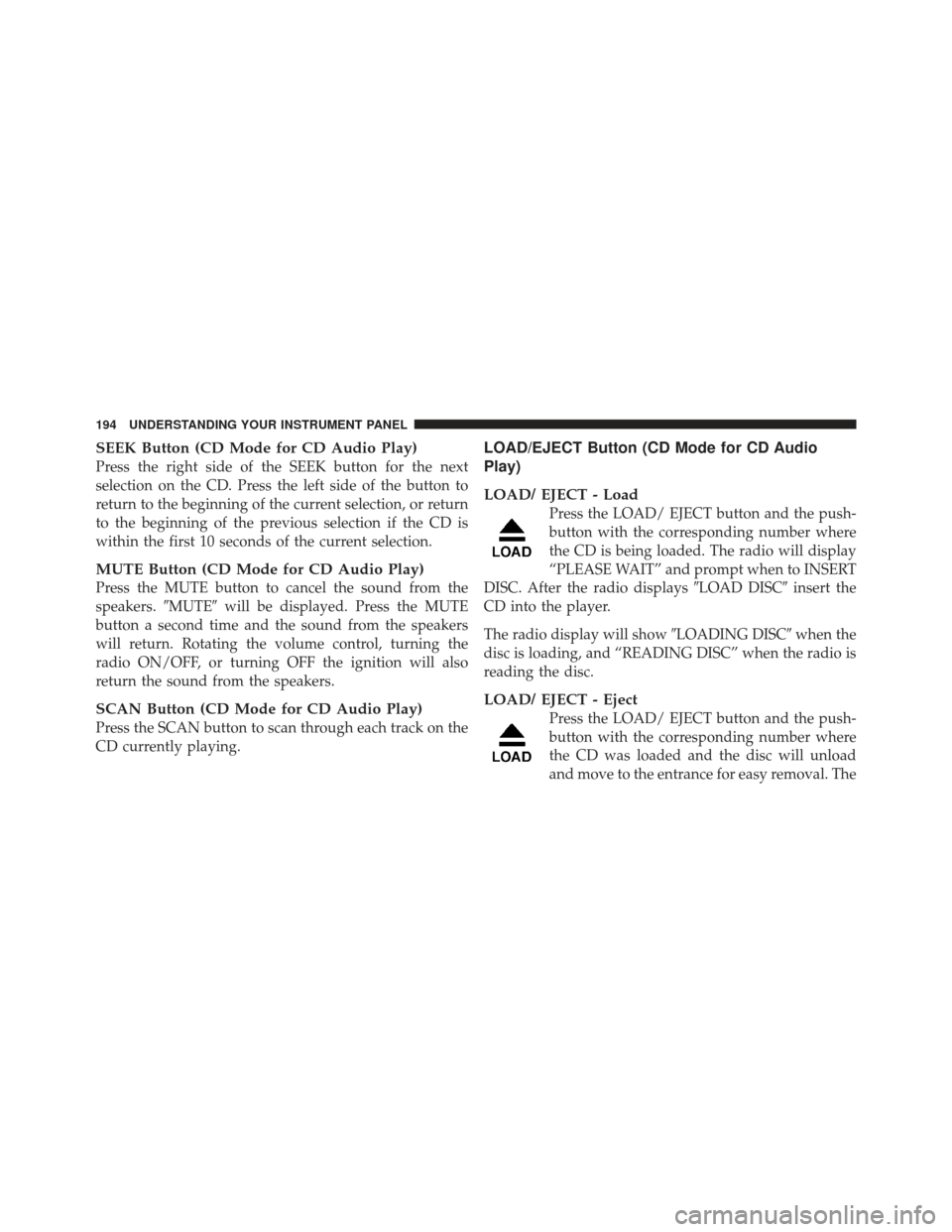 CHRYSLER PT CRUISER 2009 1.G Owners Manual SEEK Button (CD Mode for CD Audio Play)
Press the right side of the SEEK button for the next
selection on the CD. Press the left side of the button to
return to the beginning of the current selection,