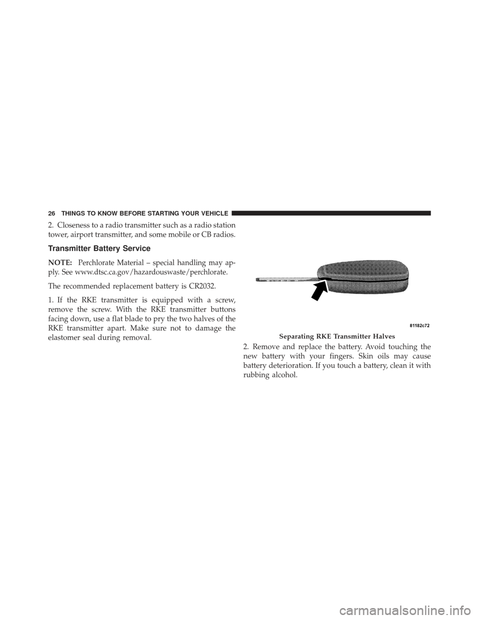 CHRYSLER PT CRUISER 2009 1.G Owners Manual 2. Closeness to a radio transmitter such as a radio station
tower, airport transmitter, and some mobile or CB radios.
Transmitter Battery Service
NOTE:Perchlorate Material – special handling may ap-