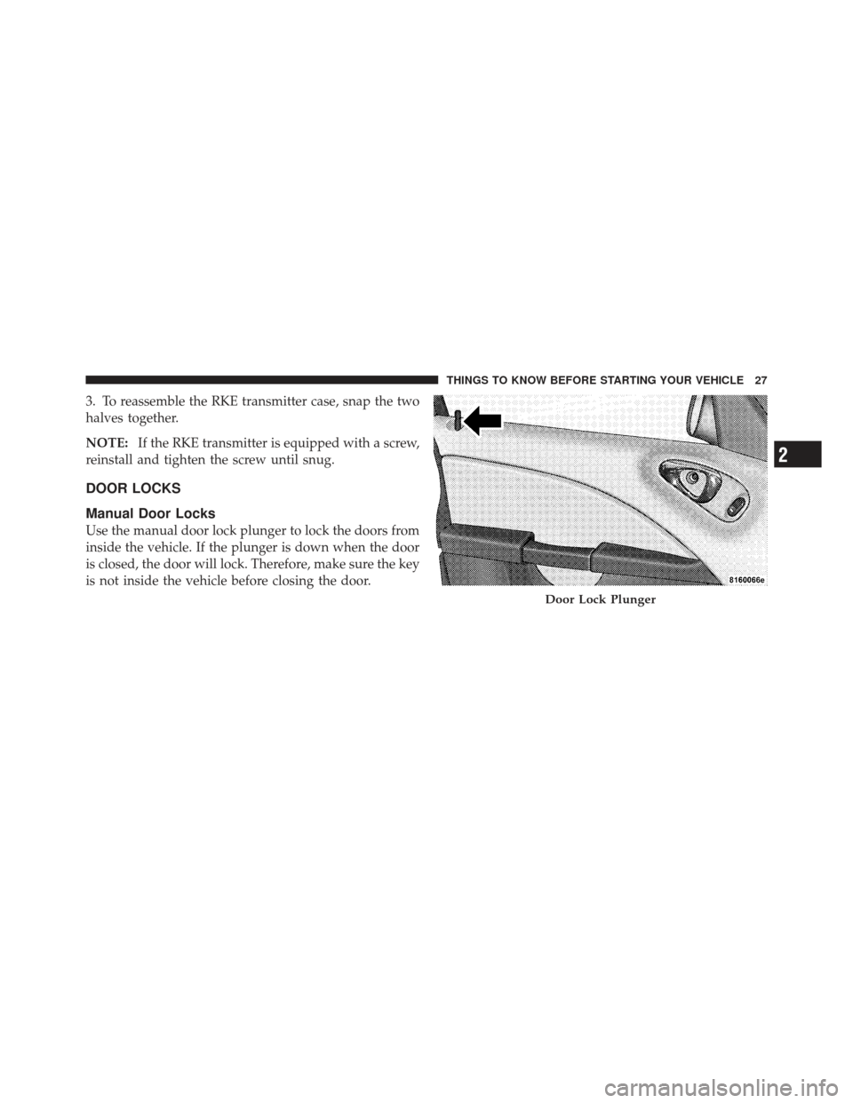 CHRYSLER PT CRUISER 2009 1.G Owners Manual 3. To reassemble the RKE transmitter case, snap the two
halves together.
NOTE:If the RKE transmitter is equipped with a screw,
reinstall and tighten the screw until snug.
DOOR LOCKS
Manual Door Locks

