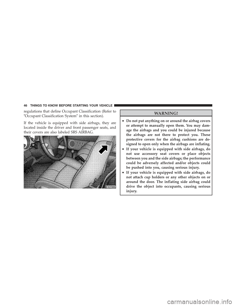 CHRYSLER PT CRUISER 2009 1.G Owners Manual regulations that define Occupant Classification (Refer to
Occupant Classification Systemin this section).
If the vehicle is equipped with side airbags, they are
located inside the driver and front p CHRYSLER PT CRUISER 2009 1.G Owners Manual regulations that define Occupant Classification (Refer to
Occupant Classification Systemin this section).
If the vehicle is equipped with side airbags, they are
located inside the driver and front p