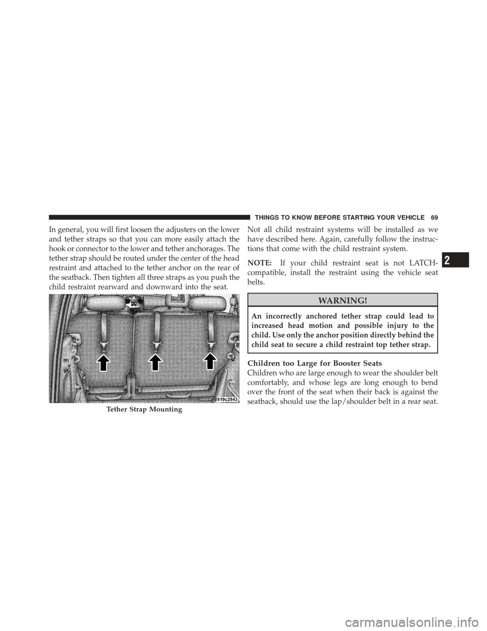 CHRYSLER PT CRUISER 2009 1.G Owners Manual In general, you will first loosen the adjusters on the lower
and tether straps so that you can more easily attach the
hook or connector to the lower and tether anchorages. The
tether strap should be r CHRYSLER PT CRUISER 2009 1.G Owners Manual In general, you will first loosen the adjusters on the lower
and tether straps so that you can more easily attach the
hook or connector to the lower and tether anchorages. The
tether strap should be r