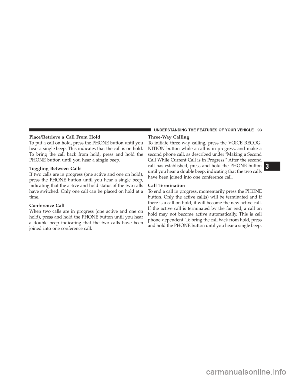 CHRYSLER PT CRUISER 2009 1.G Owners Manual Place/Retrieve a Call From Hold
To put a call on hold, press the PHONE button until you
hear a single beep. This indicates that the call is on hold.
To bring the call back from hold, press and hold th CHRYSLER PT CRUISER 2009 1.G Owners Manual Place/Retrieve a Call From Hold
To put a call on hold, press the PHONE button until you
hear a single beep. This indicates that the call is on hold.
To bring the call back from hold, press and hold th