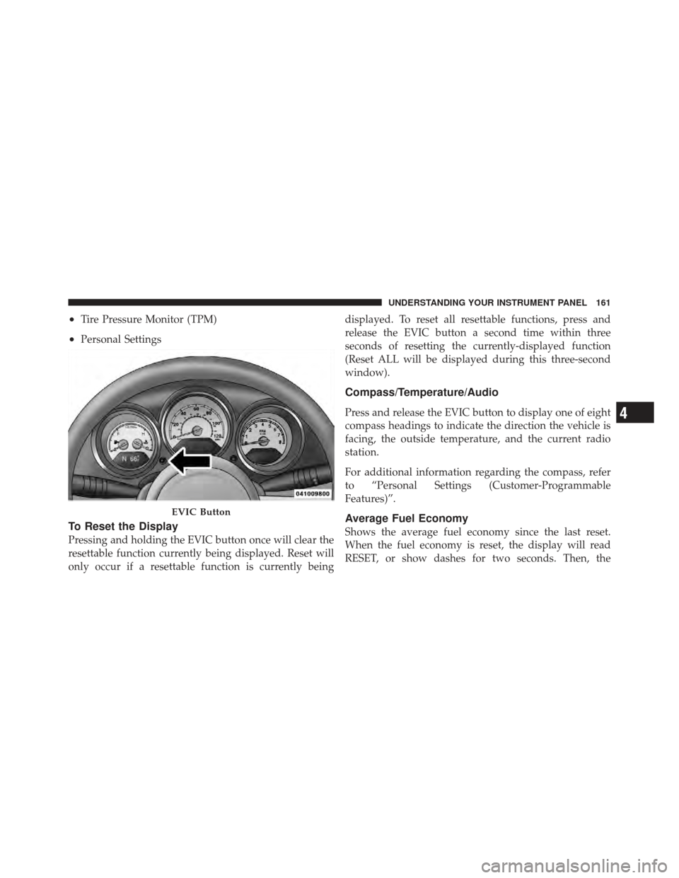 CHRYSLER PT CRUISER 2010 1.G Owners Manual •Tire Pressure Monitor (TPM)
•Personal Settings
To Reset the Display
Pressing and holding the EVIC button once will clear the
resettable function currently being displayed. Reset will
only occur i CHRYSLER PT CRUISER 2010 1.G Owners Manual •Tire Pressure Monitor (TPM)
•Personal Settings
To Reset the Display
Pressing and holding the EVIC button once will clear the
resettable function currently being displayed. Reset will
only occur i