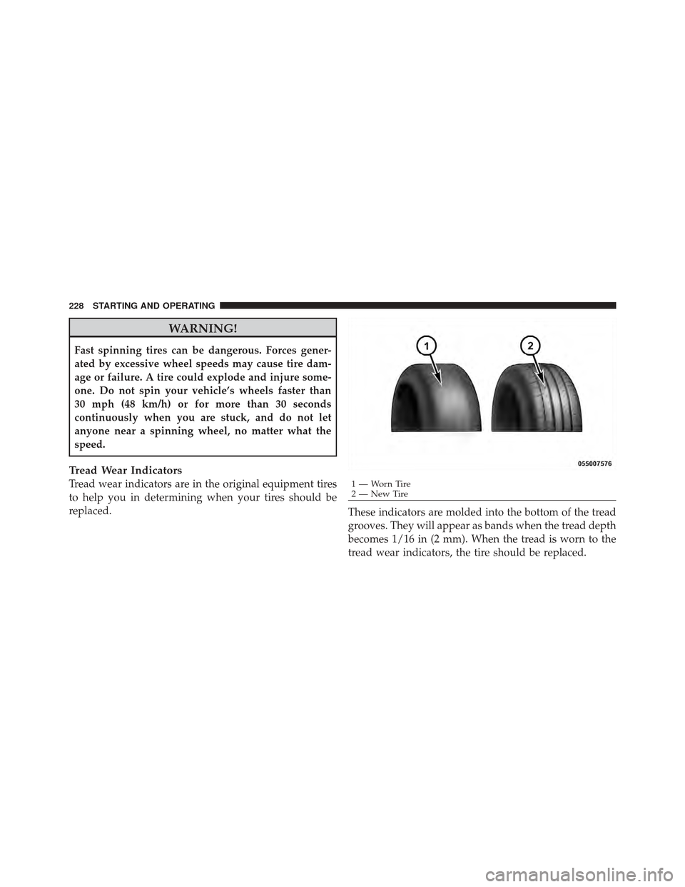 CHRYSLER PT CRUISER 2010 1.G Owners Manual WARNING!
Fast spinning tires can be dangerous. Forces gener-
ated by excessive wheel speeds may cause tire dam-
age or failure. A tire could explode and injure some-
one. Do not spin your vehicle’s 