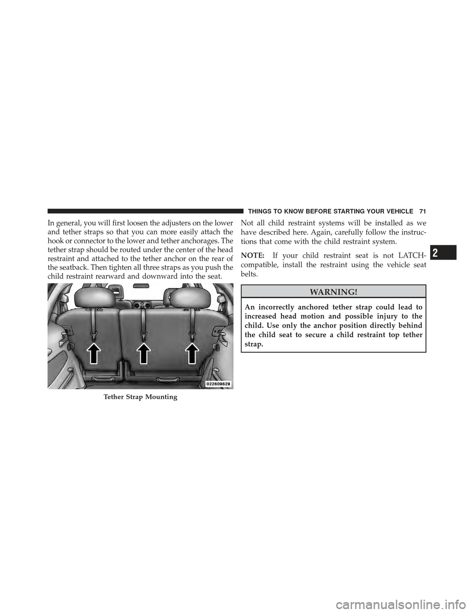 CHRYSLER PT CRUISER 2010 1.G Owners Manual In general, you will first loosen the adjusters on the lower
and tether straps so that you can more easily attach the
hook or connector to the lower and tether anchorages. The
tether strap should be r