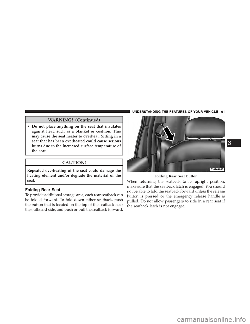 CHRYSLER PT CRUISER 2010 1.G Owners Manual WARNING! (Continued)
•Do not place anything on the seat that insulates
against heat, such as a blanket or cushion. This
may cause the seat heater to overheat. Sitting in a
seat that has been overhea CHRYSLER PT CRUISER 2010 1.G Owners Manual WARNING! (Continued)
•Do not place anything on the seat that insulates
against heat, such as a blanket or cushion. This
may cause the seat heater to overheat. Sitting in a
seat that has been overhea