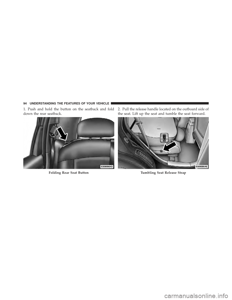 CHRYSLER PT CRUISER 2010 1.G Owners Manual 1. Push and hold the button on the seatback and fold
down the rear seatback.2. Pull the release handle located on the outboard side of
the seat. Lift up the seat and tumble the seat forward.
Folding R
