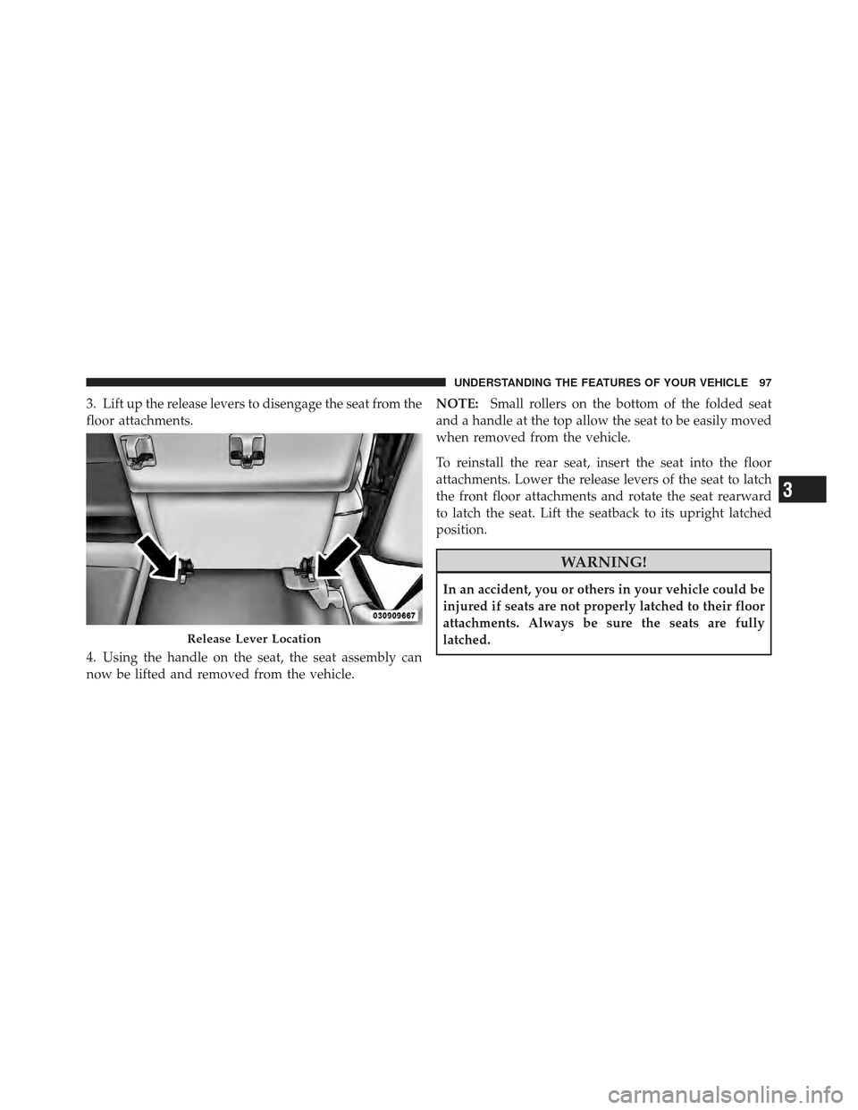 CHRYSLER PT CRUISER 2010 1.G Owners Manual 3. Lift up the release levers to disengage the seat from the
floor attachments.
4. Using the handle on the seat, the seat assembly can
now be lifted and removed from the vehicle.NOTE:
Small rollers on