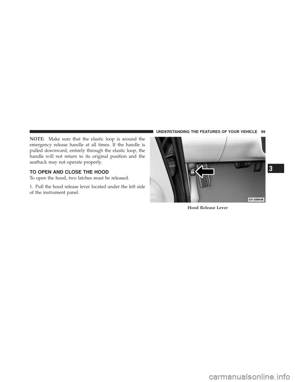 CHRYSLER PT CRUISER 2010 1.G Owners Manual NOTE:Make sure that the elastic loop is around the
emergency release handle at all times. If the handle is
pulled downward, entirely through the elastic loop, the
handle will not return to its origina