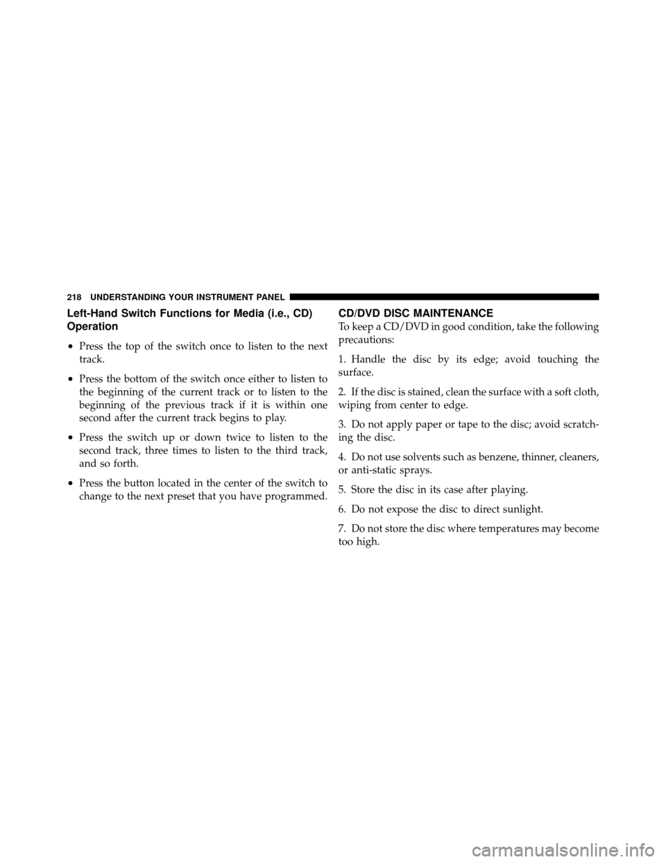 CHRYSLER SEBRING 2010 3.G Owners Manual Left-Hand Switch Functions for Media (i.e., CD)
Operation
•
Press the top of the switch once to listen to the next
track.
•Press the bottom of the switch once either to listen to
the beginning of 
