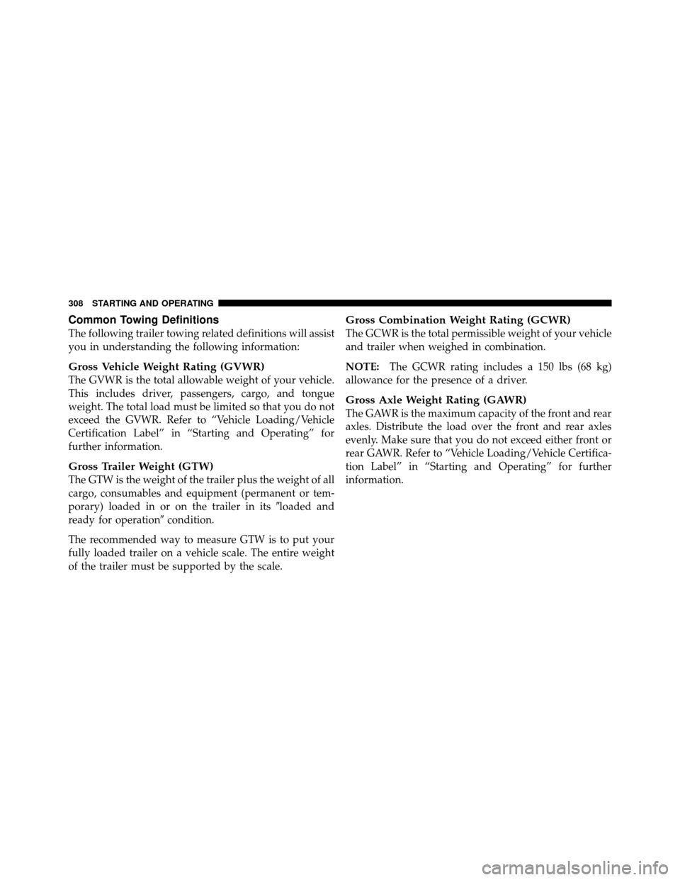 CHRYSLER SEBRING 2010 3.G Owners Manual Common Towing Definitions
The following trailer towing related definitions will assist
you in understanding the following information:
Gross Vehicle Weight Rating (GVWR)
The GVWR is the total allowabl