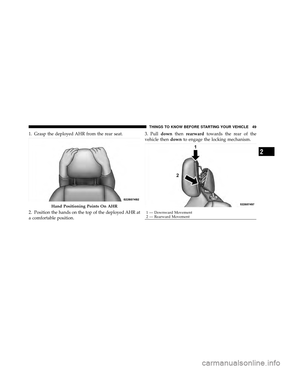 CHRYSLER SEBRING 2010 3.G Owners Manual 1. Grasp the deployed AHR from the rear seat.
2. Position the hands on the top of the deployed AHR at
a comfortable position.3. Pull
downthenrearward towards the rear of the
vehicle then downto engage