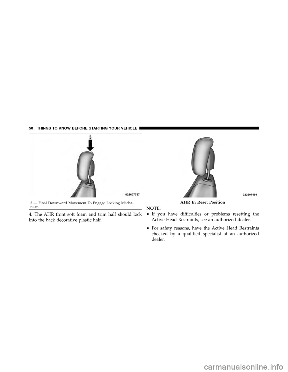 CHRYSLER SEBRING 2010 3.G Owners Manual 4. The AHR front soft foam and trim half should lock
into the back decorative plastic half.NOTE:•If you have difficulties or problems resetting the
Active Head Restraints, see an authorized dealer.
