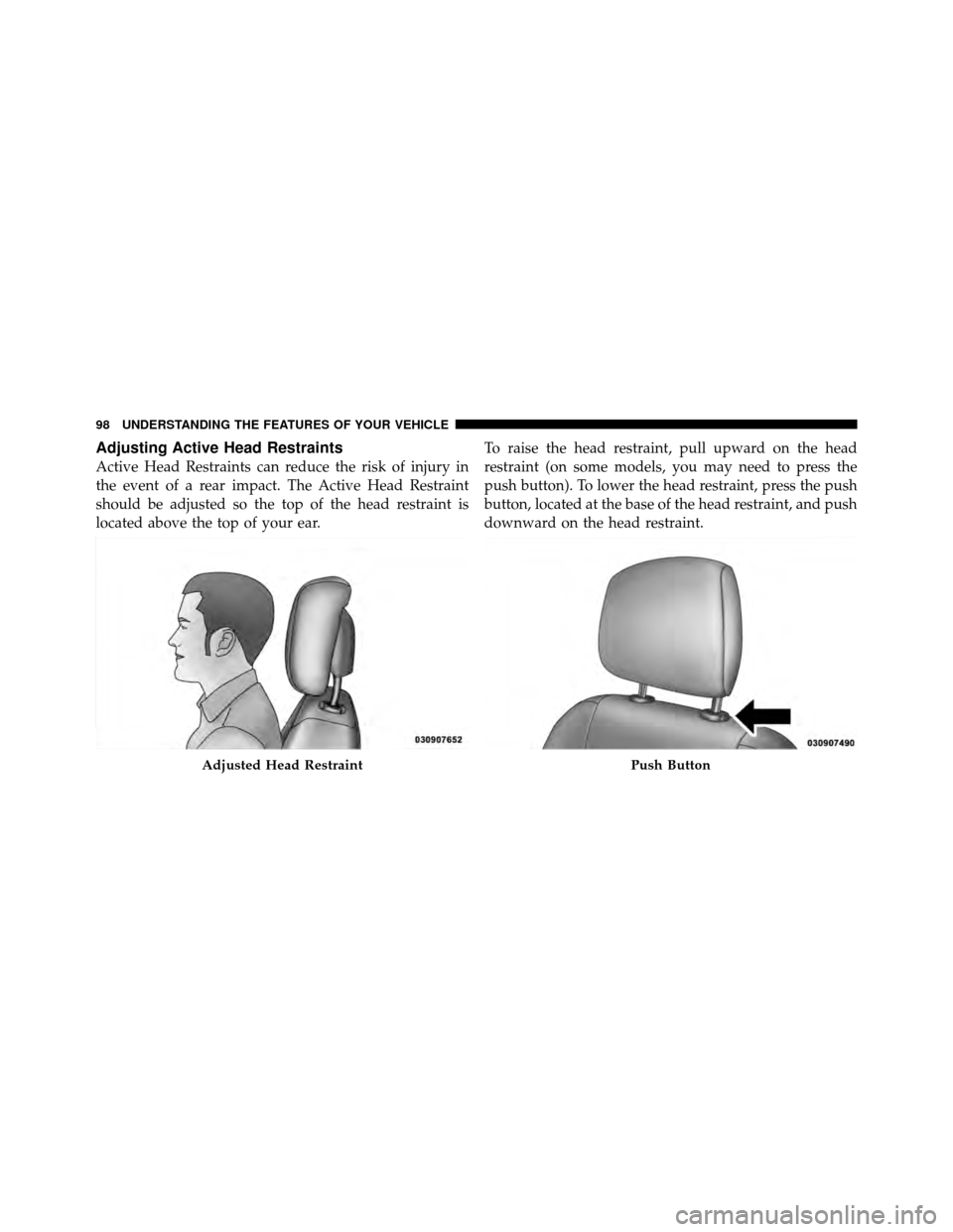 CHRYSLER SEBRING 2010 3.G Owners Manual Adjusting Active Head Restraints
Active Head Restraints can reduce the risk of injury in
the event of a rear impact. The Active Head Restraint
should be adjusted so the top of the head restraint is
lo