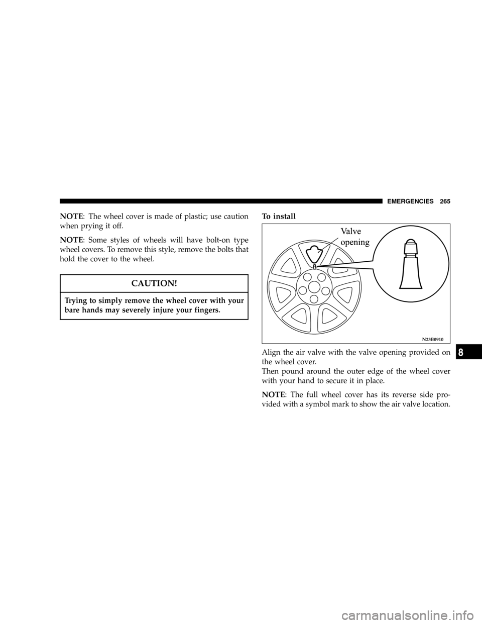 CHRYSLER SEBRING COUPE 2004 2.G Owners Manual NOTE: The wheel cover is made of plastic; use caution
when prying it off.
NOTE: Some styles of wheels will have bolt-on type
wheel covers. To remove this style, remove the bolts that
hold the cover to
