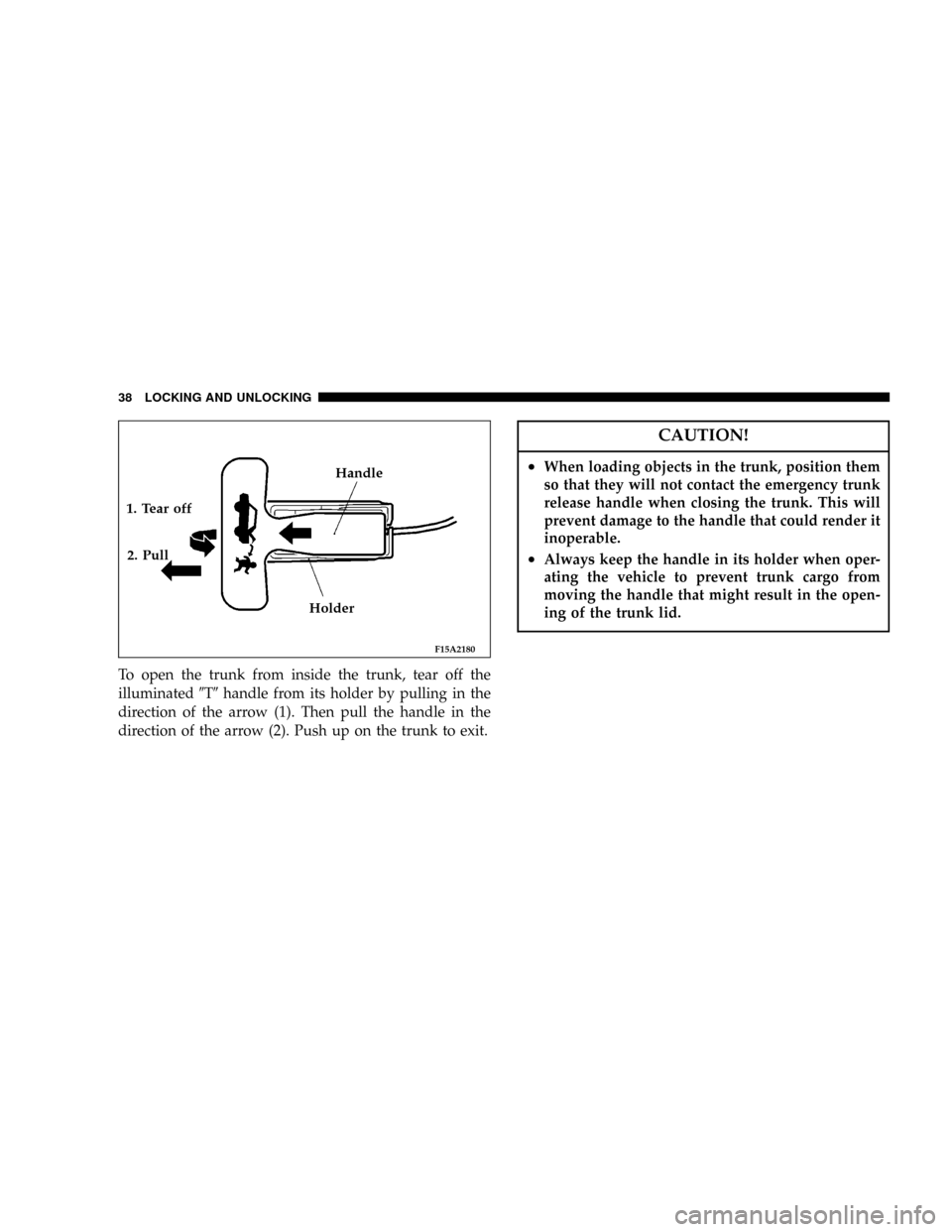 CHRYSLER SEBRING COUPE 2004 2.G Owners Manual To open the trunk from inside the trunk, tear off the
illuminated9T9handle from its holder by pulling in the
direction of the arrow (1). Then pull the handle in the
direction of the arrow (2). Push up