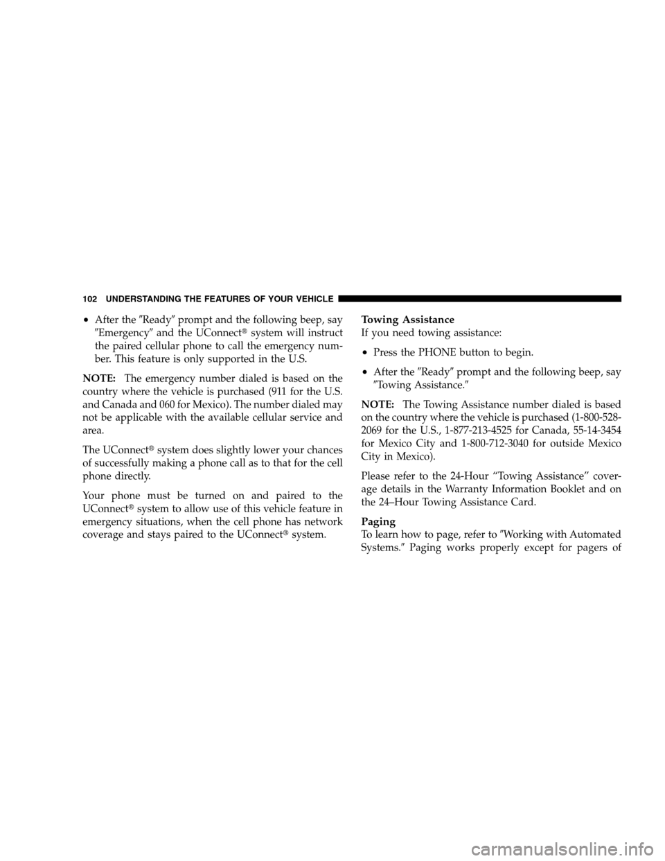 CHRYSLER SEBRING SEDAN 2008 3.G Owners Manual •After theReadyprompt and the following beep, say
Emergencyand the UConnectsystem will instruct
the paired cellular phone to call the emergency num-
ber. This feature is only supported in the U CHRYSLER SEBRING SEDAN 2008 3.G Owners Manual •After theReadyprompt and the following beep, say
Emergencyand the UConnectsystem will instruct
the paired cellular phone to call the emergency num-
ber. This feature is only supported in the U