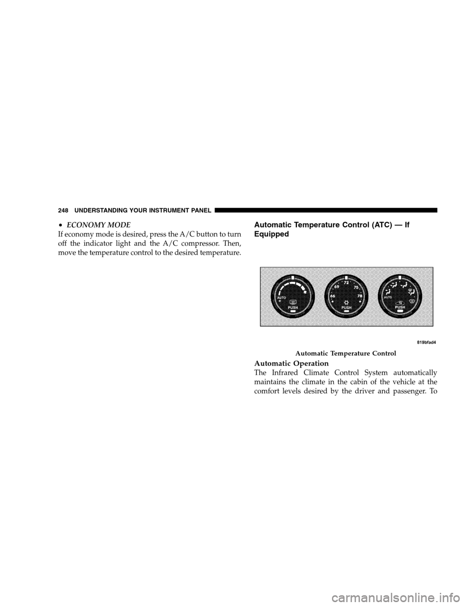 CHRYSLER SEBRING SEDAN 2008 3.G Owners Manual •ECONOMY MODE
If economy mode is desired, press the A/C button to turn
off the indicator light and the A/C compressor. Then,
move the temperature control to the desired temperature.Automatic Tempera