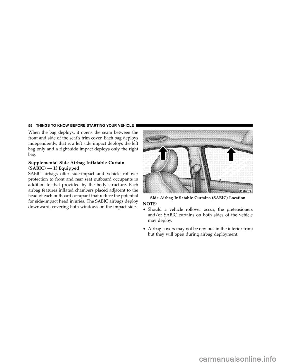 CHRYSLER SEBRING SEDAN 2010 3.G Owners Manual When the bag deploys, it opens the seam between the
front and side of the seat’s trim cover. Each bag deploys
independently, that is a left side impact deploys the left
bag only and a right-side imp CHRYSLER SEBRING SEDAN 2010 3.G Owners Manual When the bag deploys, it opens the seam between the
front and side of the seat’s trim cover. Each bag deploys
independently, that is a left side impact deploys the left
bag only and a right-side imp