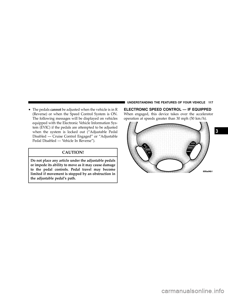 CHRYSLER TOWN AND COUNTRY 2004 4.G Owners Manual ²The pedalscannotbe adjusted when the vehicle is in R
(Reverse) or when the Speed Control System is ON.
The following messages will be displayed on vehicles
equipped with the Electronic Vehicle Infor