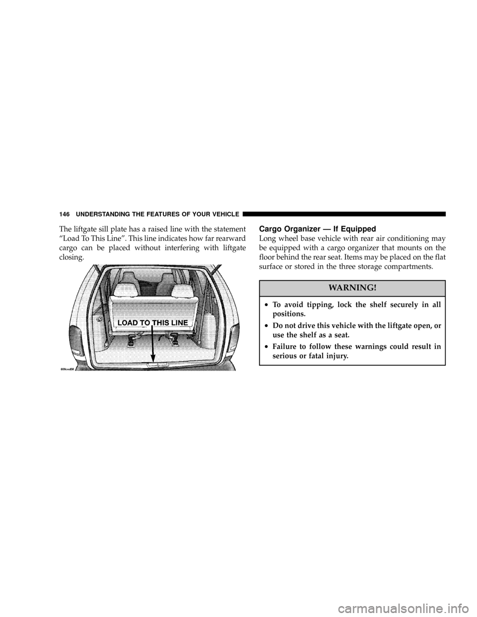 CHRYSLER TOWN AND COUNTRY 2004 4.G Owners Manual The liftgate sill plate has a raised line with the statement
ªLoad To This Lineº. This line indicates how far rearward
cargo can be placed without interfering with liftgate
closing.Cargo Organizer 