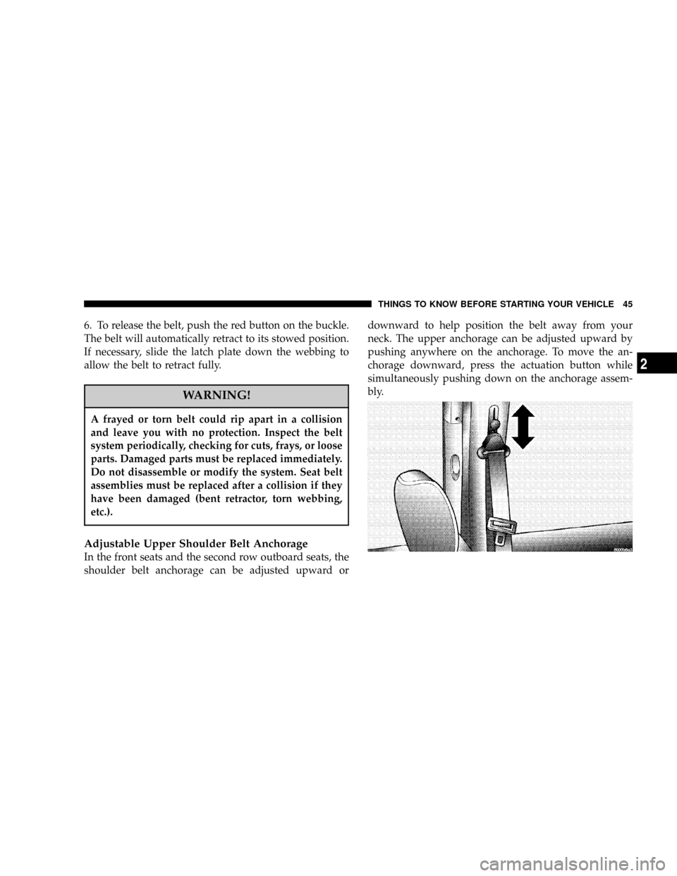 CHRYSLER TOWN AND COUNTRY 2004 4.G Owners Manual 6. To release the belt, push the red button on the buckle.
The belt will automatically retract to its stowed position.
If necessary, slide the latch plate down the webbing to
allow the belt to retract CHRYSLER TOWN AND COUNTRY 2004 4.G Owners Manual 6. To release the belt, push the red button on the buckle.
The belt will automatically retract to its stowed position.
If necessary, slide the latch plate down the webbing to
allow the belt to retract