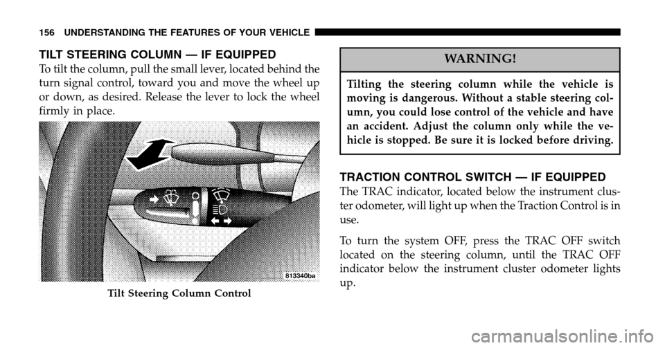 CHRYSLER TOWN AND COUNTRY 2006 4.G Owners Manual TILT STEERING COLUMN — IF EQUIPPED
To tilt the column, pull the small lever, located behind the 
turn signal control, toward you and move the wheel up
or down, as desired. Release the lever to lock 