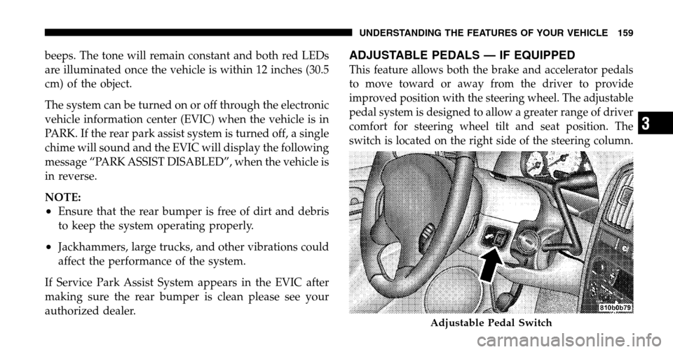 CHRYSLER TOWN AND COUNTRY 2006 4.G Owners Manual beeps. The tone will remain constant and both red LEDs 
are illuminated once the vehicle is within 12 inches (30.5
cm) of the object. 
The system can be turned on or off through the electronic 
vehicl