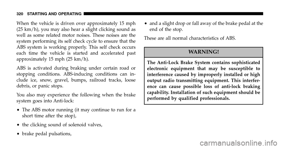 CHRYSLER TOWN AND COUNTRY 2006 4.G Owners Manual When the vehicle is driven over approximately 15 mph 
(25 km/h), you may also hear a slight clicking sound as
well as some related motor noises. These noises are the
system performing its self check c