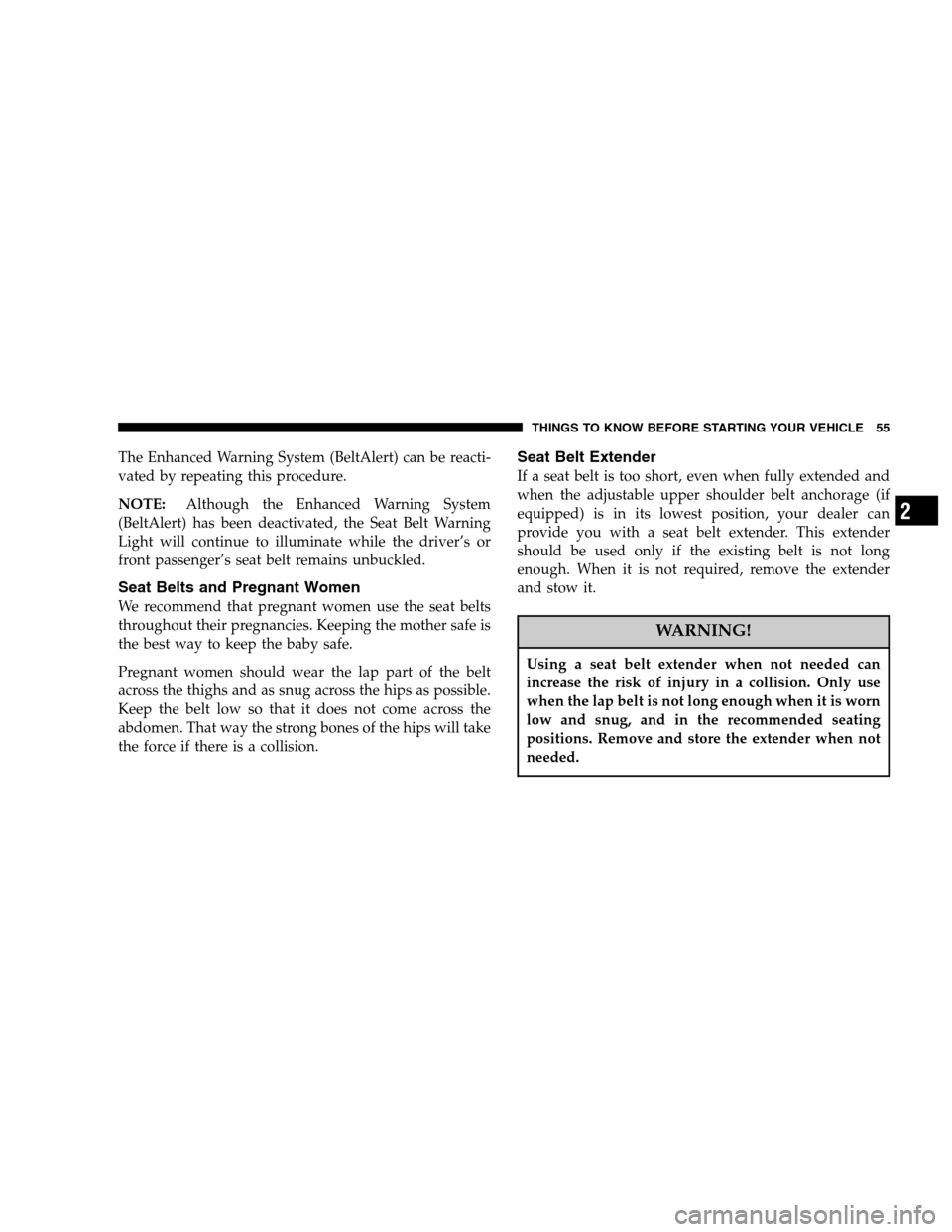 CHRYSLER TOWN AND COUNTRY 2007 4.G Owners Manual The Enhanced Warning System (BeltAlert) can be reacti-
vated by repeating this procedure.
NOTE:Although the Enhanced Warning System
(BeltAlert) has been deactivated, the Seat Belt Warning
Light will c