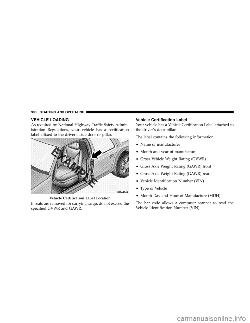 CHRYSLER TOWN AND COUNTRY 2008 5.G Owners Manual VEHICLE LOADING
As required by National Highway Traffic Safety Admin-
istration Regulations, your vehicle has a certification
label affixed to the drivers side door or pillar.
If seats are removed fo