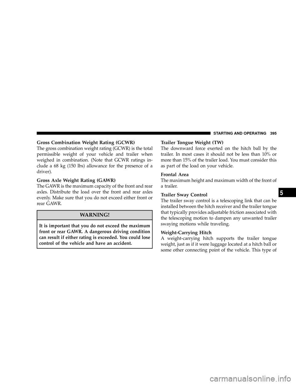 CHRYSLER TOWN AND COUNTRY 2008 5.G Owners Manual Gross Combination Weight Rating (GCWR)
The gross combination weight rating (GCWR) is the total
permissible weight of your vehicle and trailer when
weighed in combination. (Note that GCWR ratings in-
c