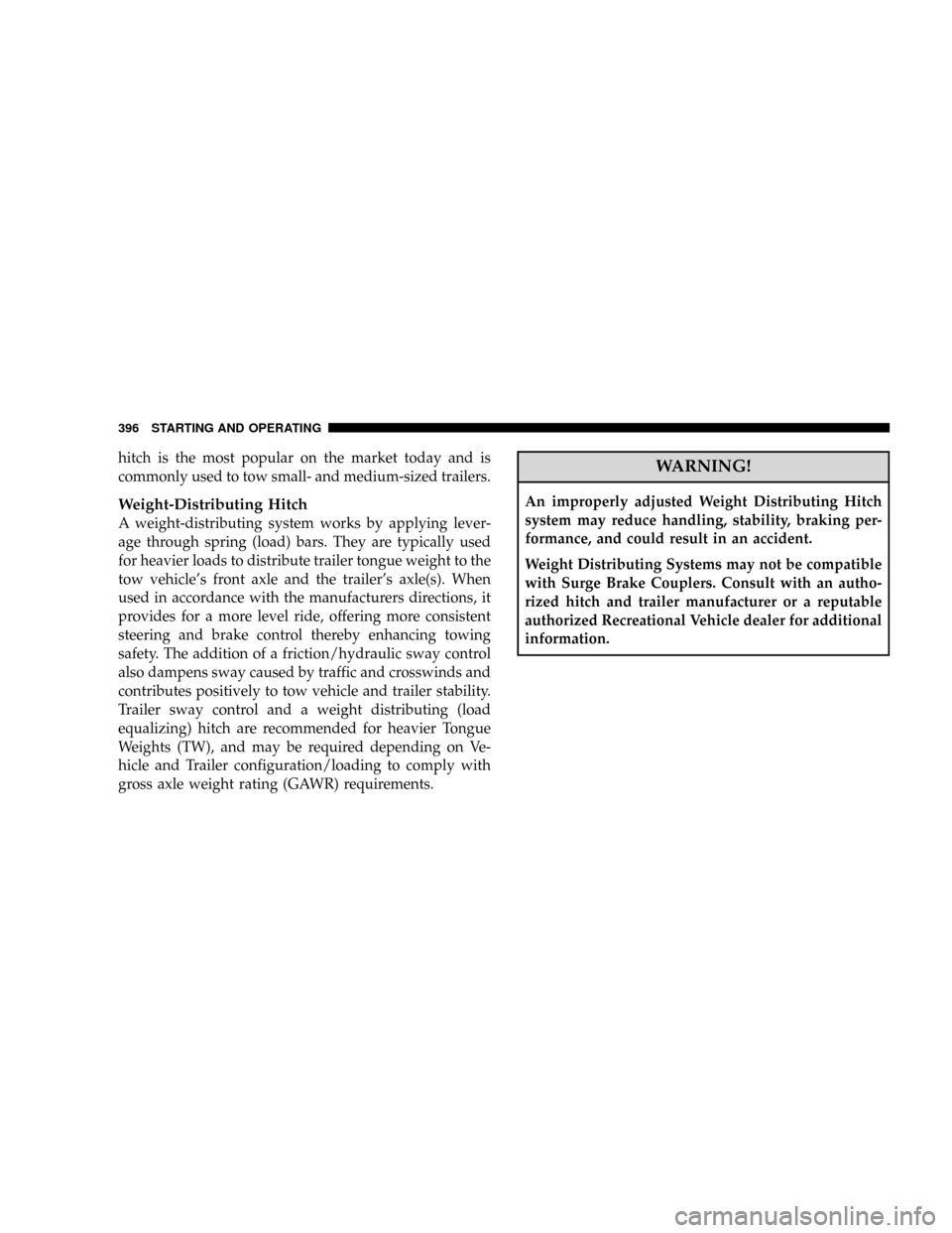 CHRYSLER TOWN AND COUNTRY 2008 5.G Owners Manual hitch is the most popular on the market today and is
commonly used to tow small- and medium-sized trailers.
Weight-Distributing Hitch
A weight-distributing system works by applying lever-
age through 
