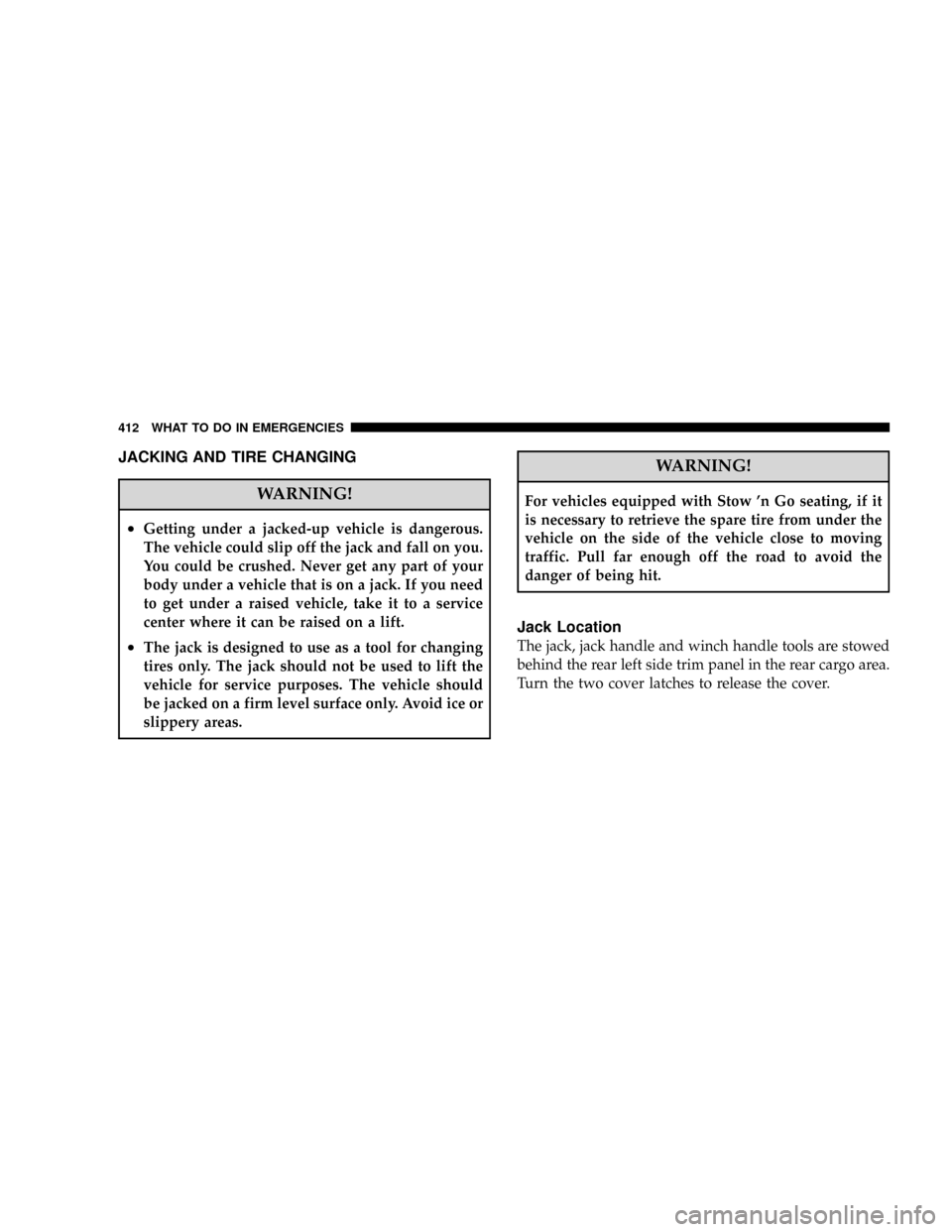 CHRYSLER TOWN AND COUNTRY 2008 5.G Owners Manual JACKING AND TIRE CHANGING
WARNING!
²Getting under a jacked-up vehicle is dangerous.
The vehicle could slip off the jack and fall on you.
You could be crushed. Never get any part of your
body under a CHRYSLER TOWN AND COUNTRY 2008 5.G Owners Manual JACKING AND TIRE CHANGING
WARNING!
²Getting under a jacked-up vehicle is dangerous.
The vehicle could slip off the jack and fall on you.
You could be crushed. Never get any part of your
body under a