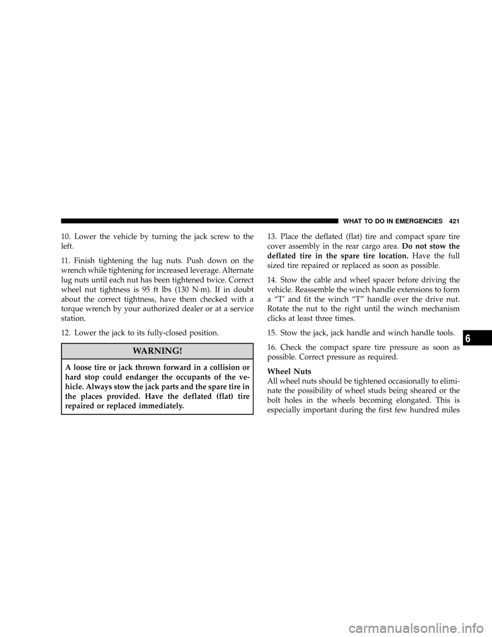 CHRYSLER TOWN AND COUNTRY 2008 5.G Owners Manual 10. Lower the vehicle by turning the jack screw to the
left.
11. Finish tightening the lug nuts. Push down on the
wrench while tightening for increased leverage. Alternate
lug nuts until each nut has CHRYSLER TOWN AND COUNTRY 2008 5.G Owners Manual 10. Lower the vehicle by turning the jack screw to the
left.
11. Finish tightening the lug nuts. Push down on the
wrench while tightening for increased leverage. Alternate
lug nuts until each nut has