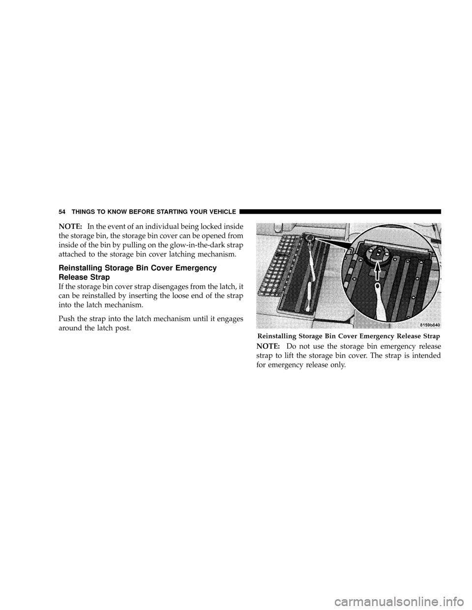 CHRYSLER TOWN AND COUNTRY 2008 5.G Owners Manual NOTE:In the event of an individual being locked inside
the storage bin, the storage bin cover can be opened from
inside of the bin by pulling on the glow-in-the-dark strap
attached to the storage bin 