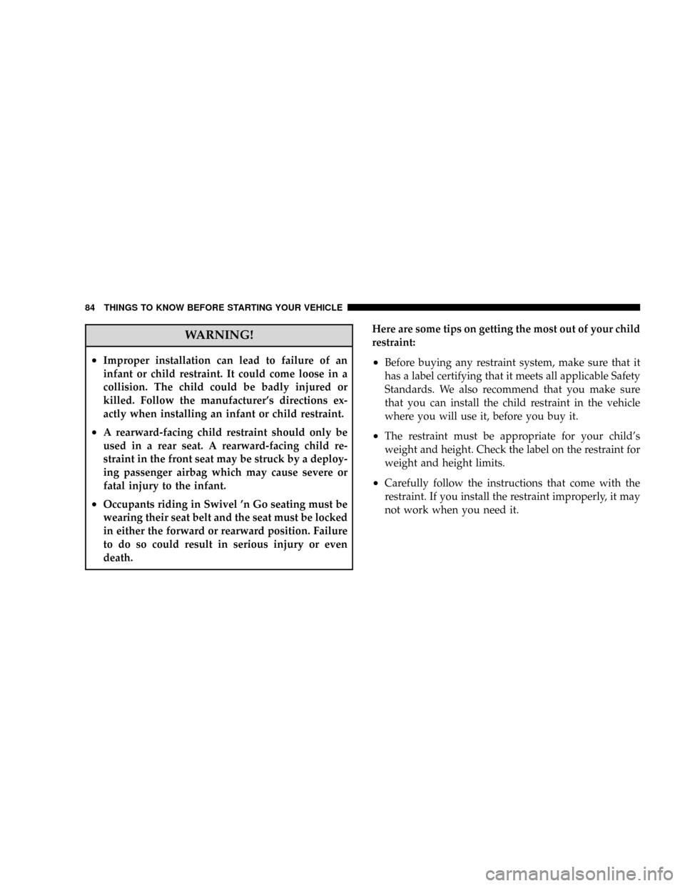 CHRYSLER TOWN AND COUNTRY 2008 5.G Owners Manual WARNING!
²Improper installation can lead to failure of an
infant or child restraint. It could come loose in a
collision. The child could be badly injured or
killed. Follow the manufacturers directio