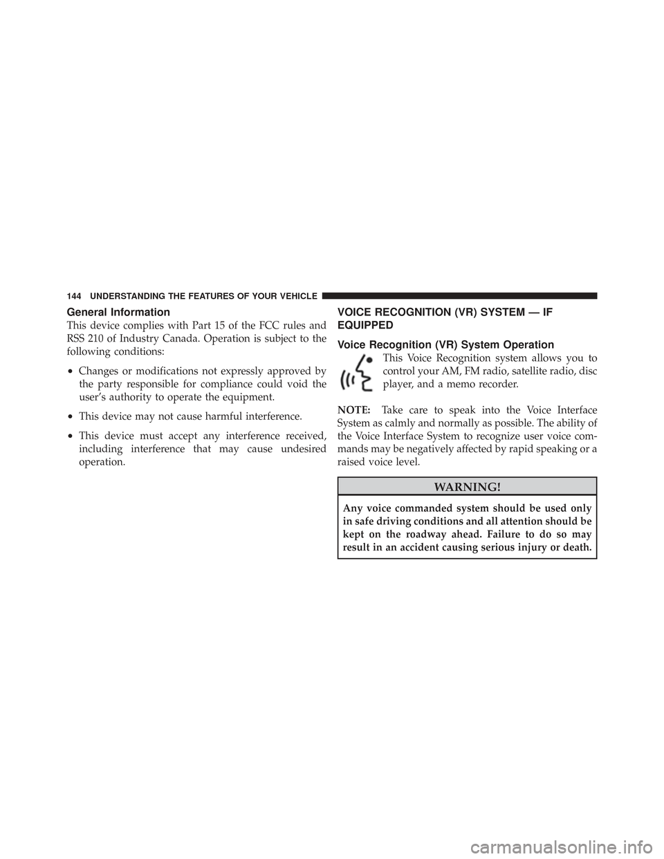 CHRYSLER TOWN AND COUNTRY 2009 5.G Owners Manual General Information
This device complies with Part 15 of the FCC rules and
RSS 210 of Industry Canada. Operation is subject to the
following conditions:
•Changes or modifications not expressly appro