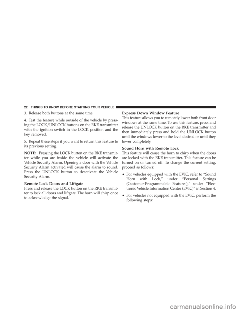 CHRYSLER TOWN AND COUNTRY 2009 5.G Owners Manual 3. Release both buttons at the same time.
4. Test the feature while outside of the vehicle by press-
ing the LOCK/UNLOCK buttons on the RKE transmitter
with the ignition switch in the LOCK position an